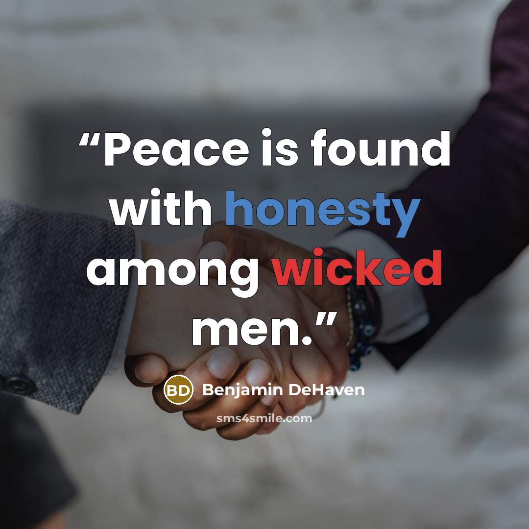 “Peace is found with honesty among wicked men.” quote by Benjamin DeHaven