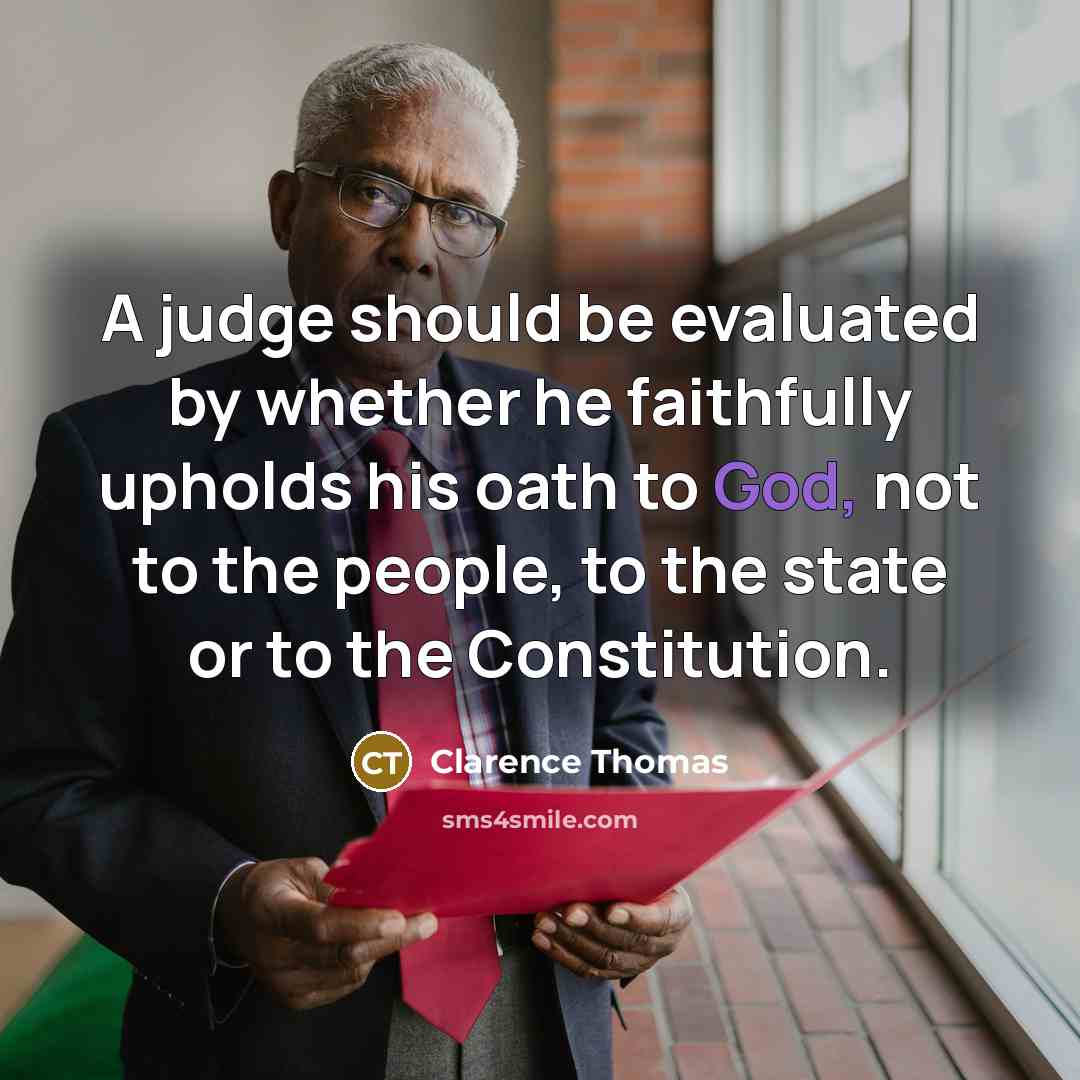 “A judge should be evaluated by whether he faithfully upholds his oath to God, not to the people, to the state or to the Constitution.” quote by Clarence Thomas