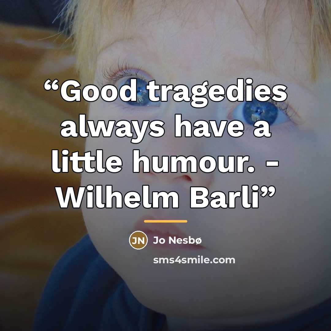“Good tragedies always have a little humour. - Wilhelm Barli” quote by Jo Nesbø