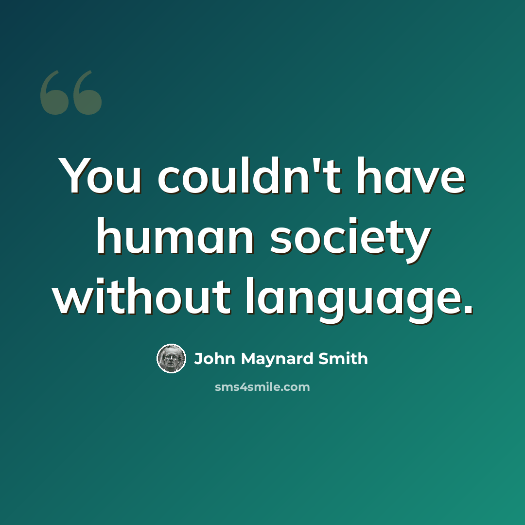 “You couldn't have human society without language.” quote by John Maynard Smith
