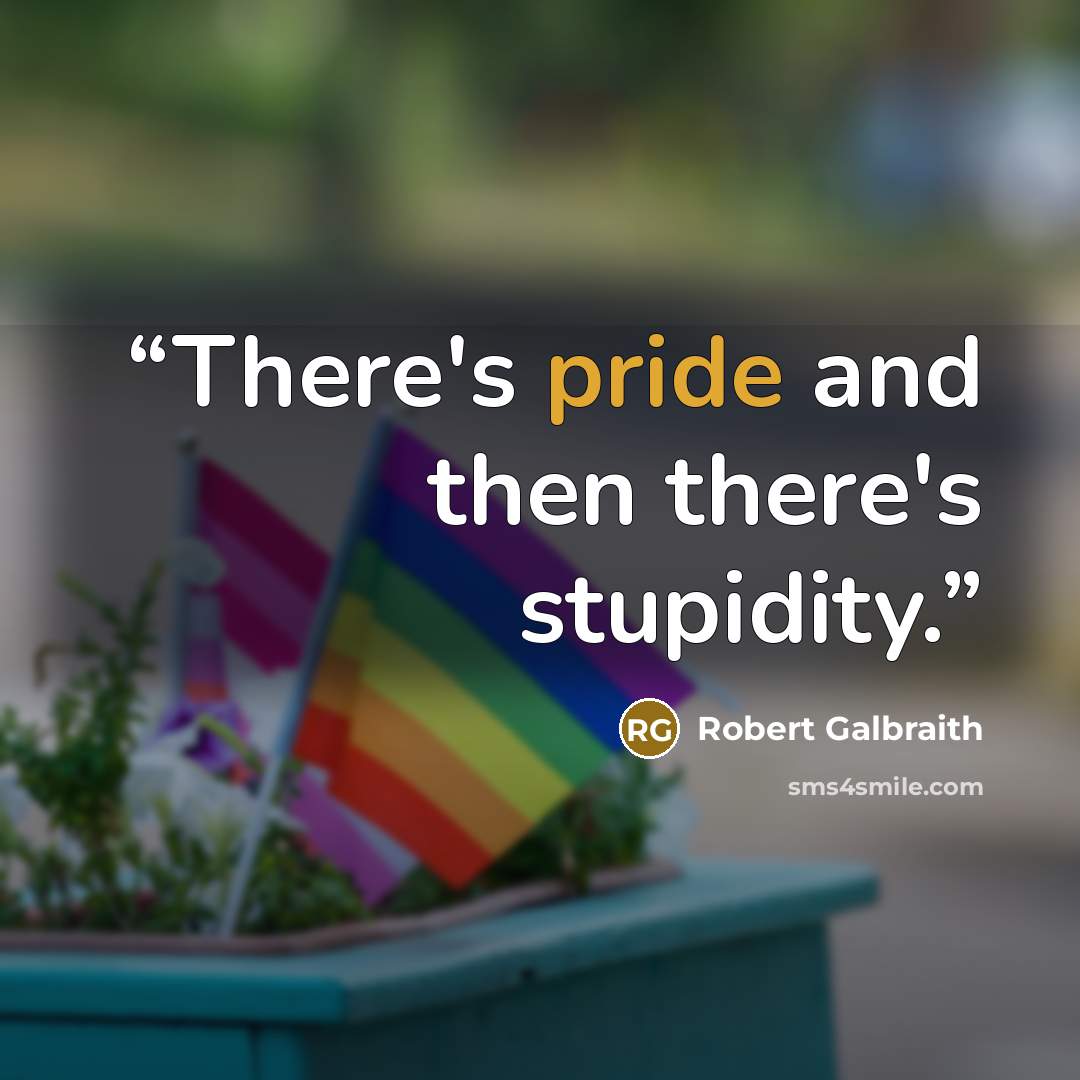 “There's pride and then there's stupidity.” quote by Robert Galbraith