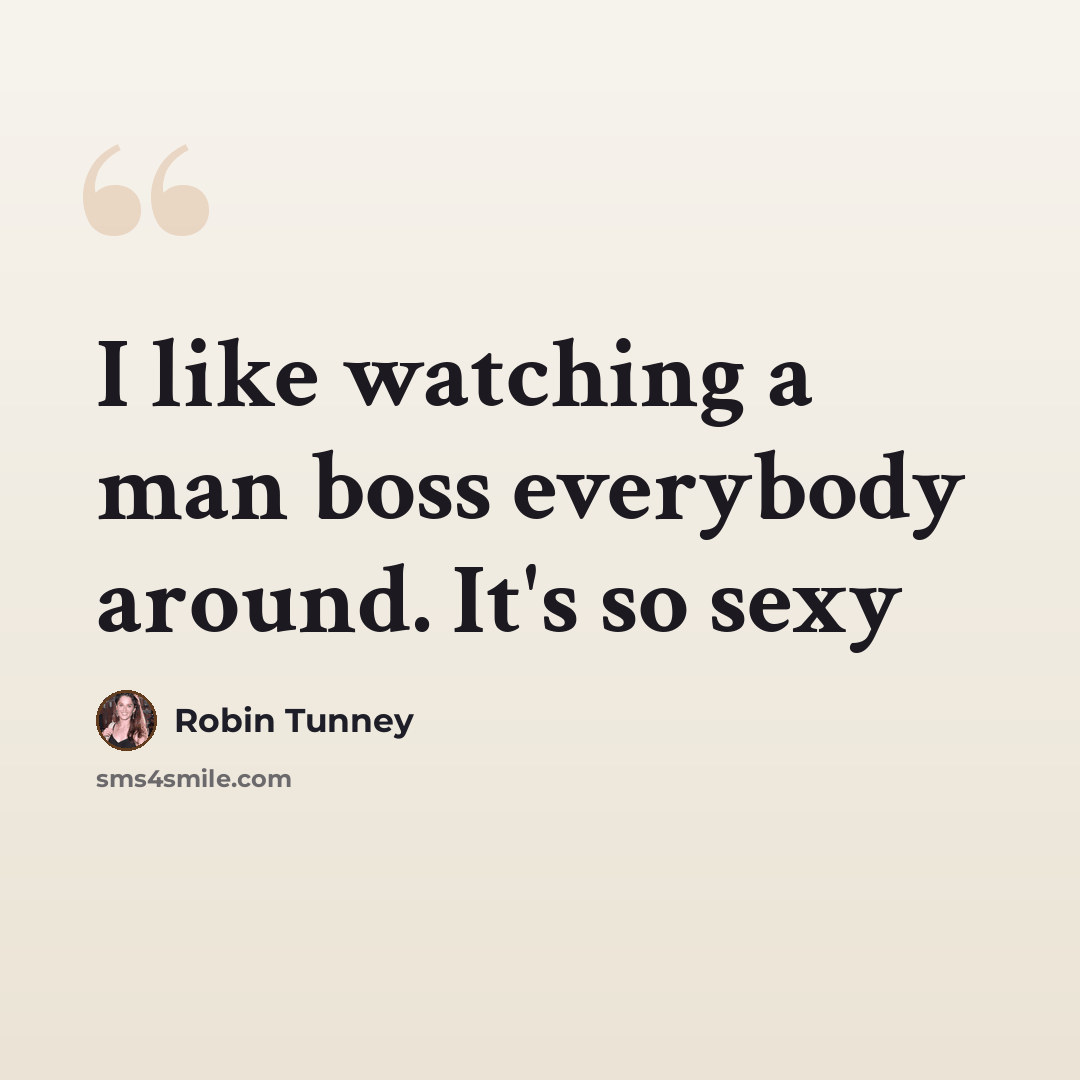 “I like watching a man boss everybody around. It's so sexy” quote by Robin Tunney