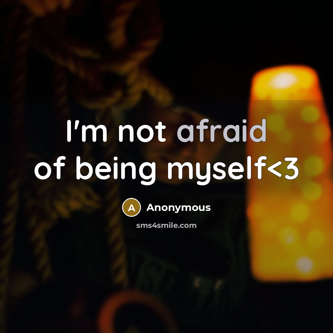 “I'm not afraid of being myself” quote by Anonymous