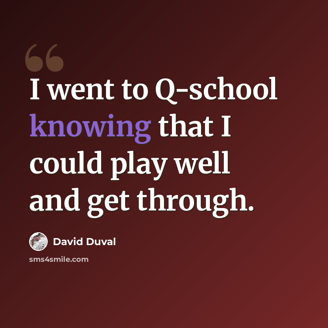 “I went to Q-school knowing that I could play well and get through.” quote by David Duval