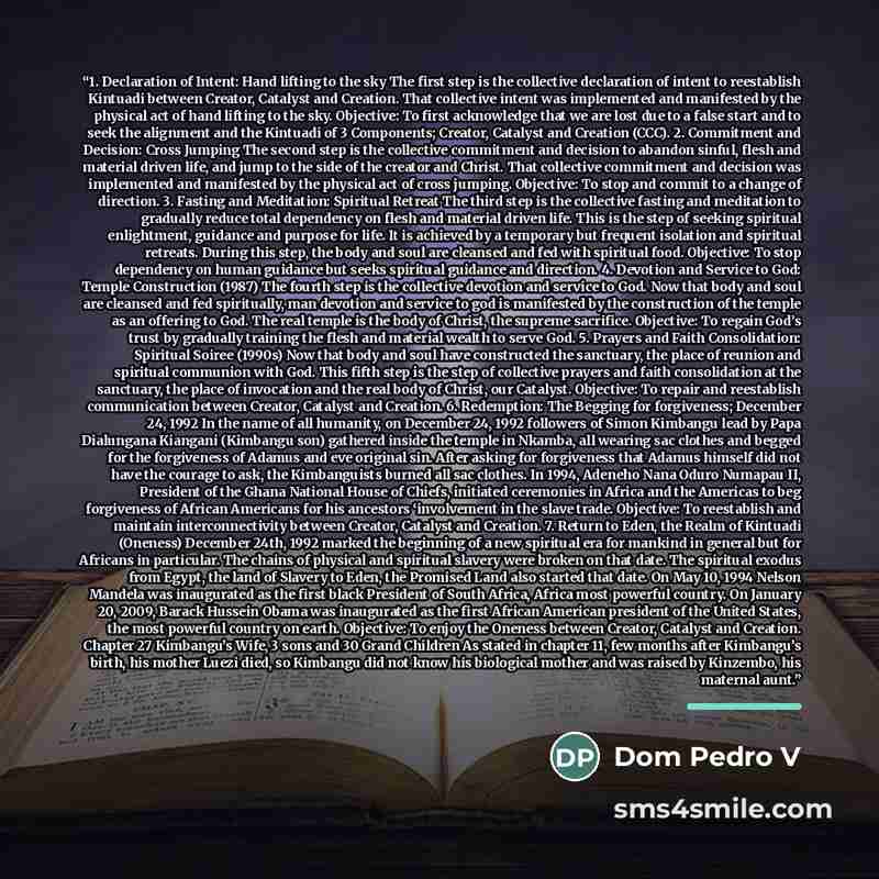 “1. Declaration of Intent: Hand lifting to the sky The first step is the collective declaration of intent to reestablish Kintuadi between Creator, Catalyst and Creation. That collective intent was implemented and manifested by the physical act of hand lifting to the sky. Objective: To first…” quote by Dom Pedro V