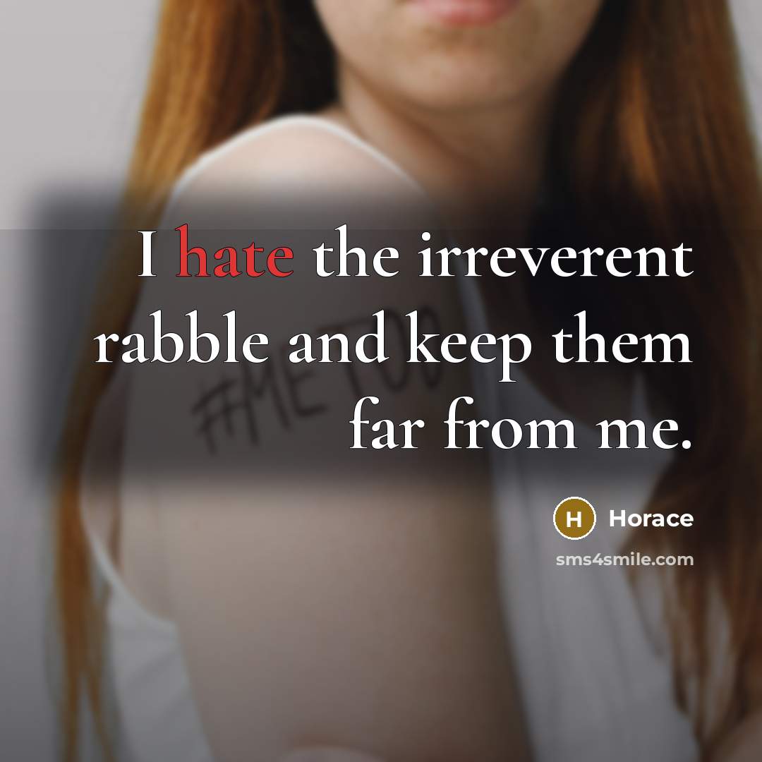 “I hate the irreverent rabble and keep them far from me.” quote by Horace