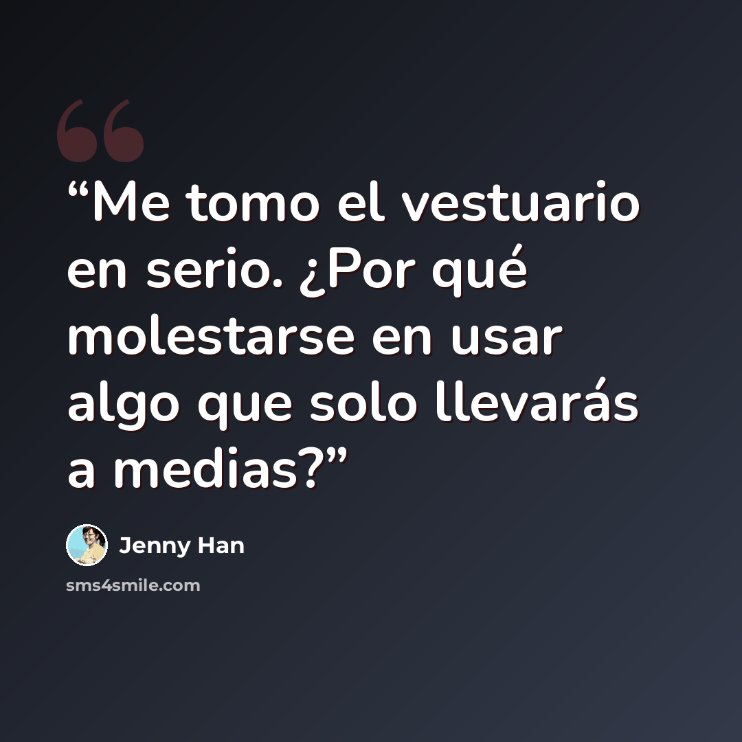 “Me tomo el vestuario en serio. ¿Por qué molestarse en usar algo que solo llevarás a medias?” quote by Jenny Han