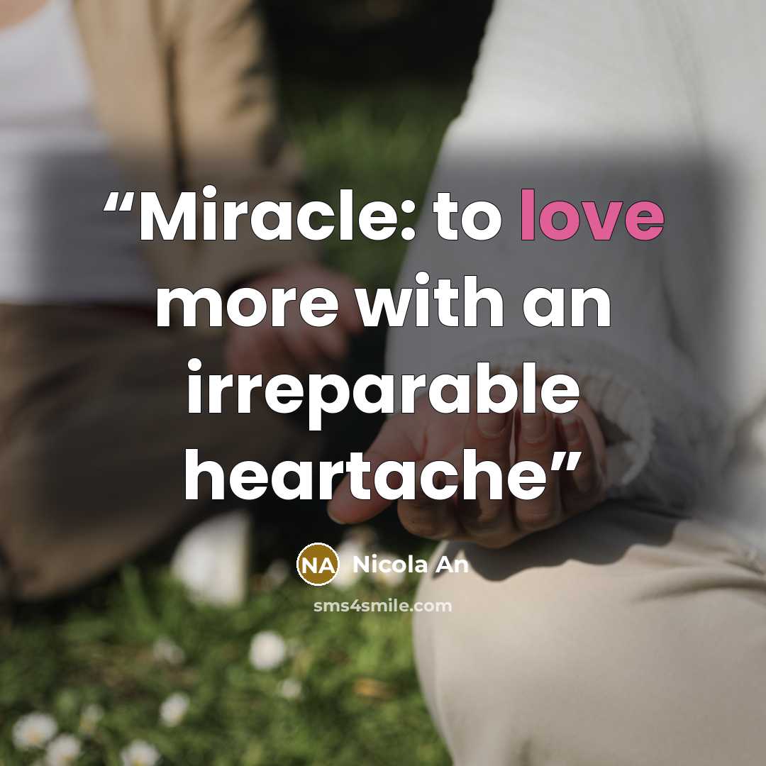 “Miracle: to love more with an irreparable heartache” quote by Nicola An