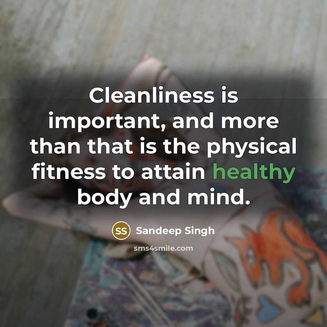 “Cleanliness is important, and more than that is the physical fitness to attain healthy body and mind.” quote by Sandeep Singh