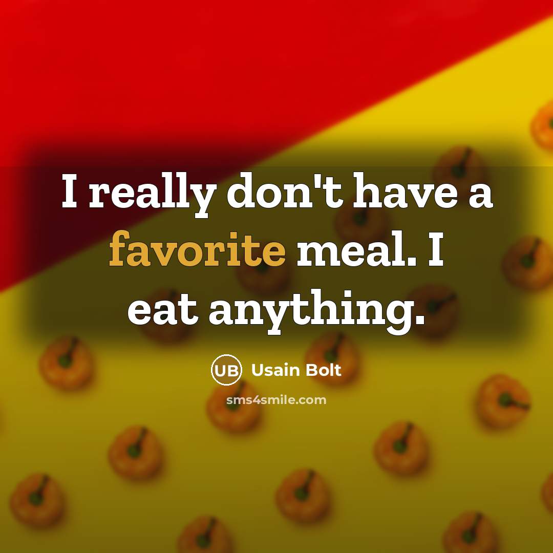 “I really don't have a favorite meal. I eat anything.” quote by Usain Bolt