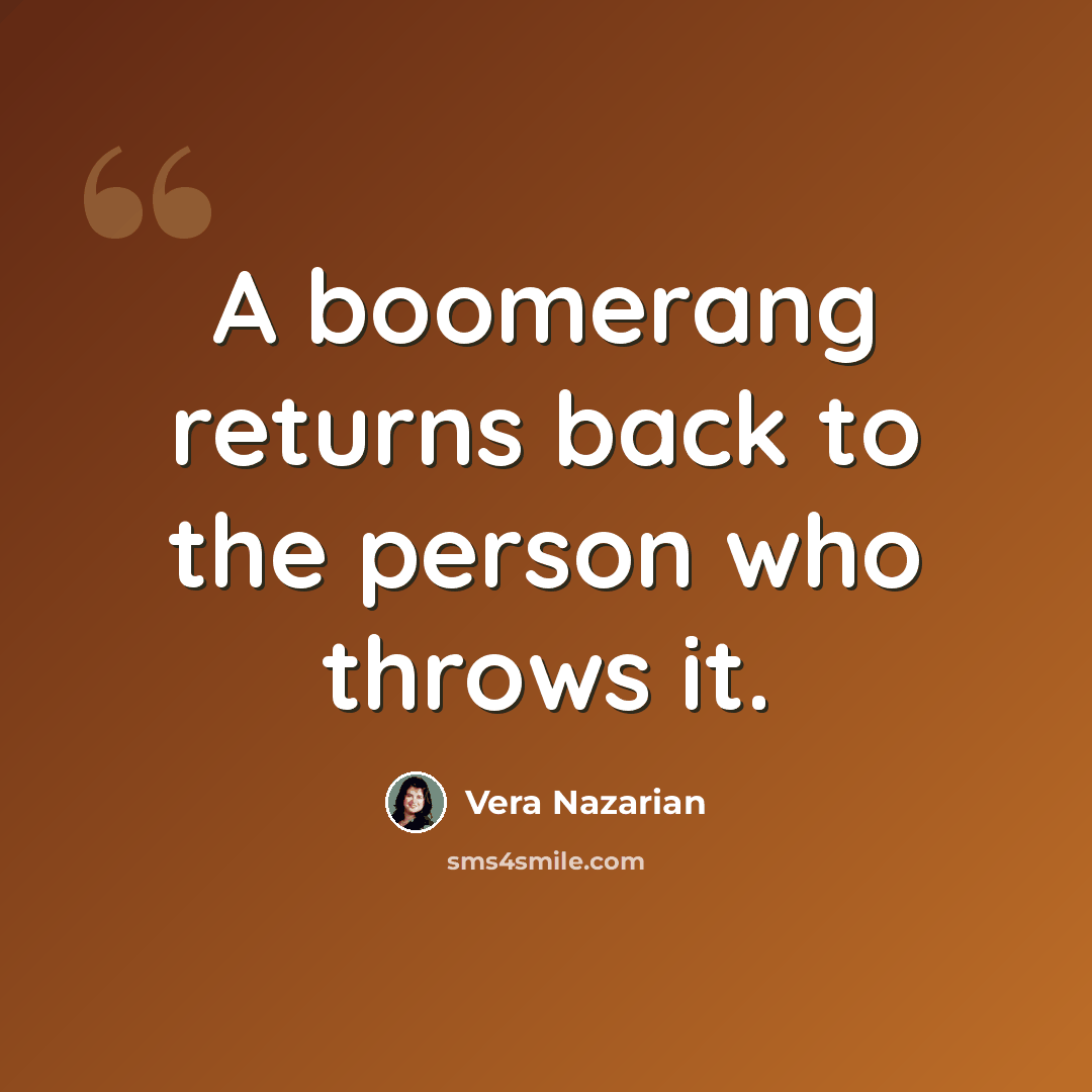 “A boomerang returns back to the person who throws it.” quote by Vera Nazarian