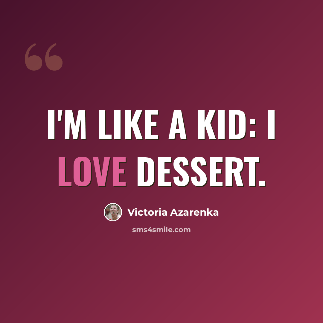 “I'm like a kid: I love dessert.” quote by Victoria Azarenka