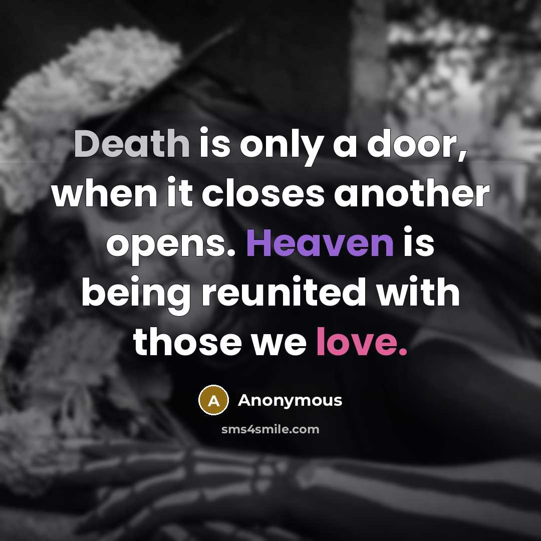 “Death is only a door, when it closes another opens. Heaven is being reunited with those we love.” quote by Anonymous