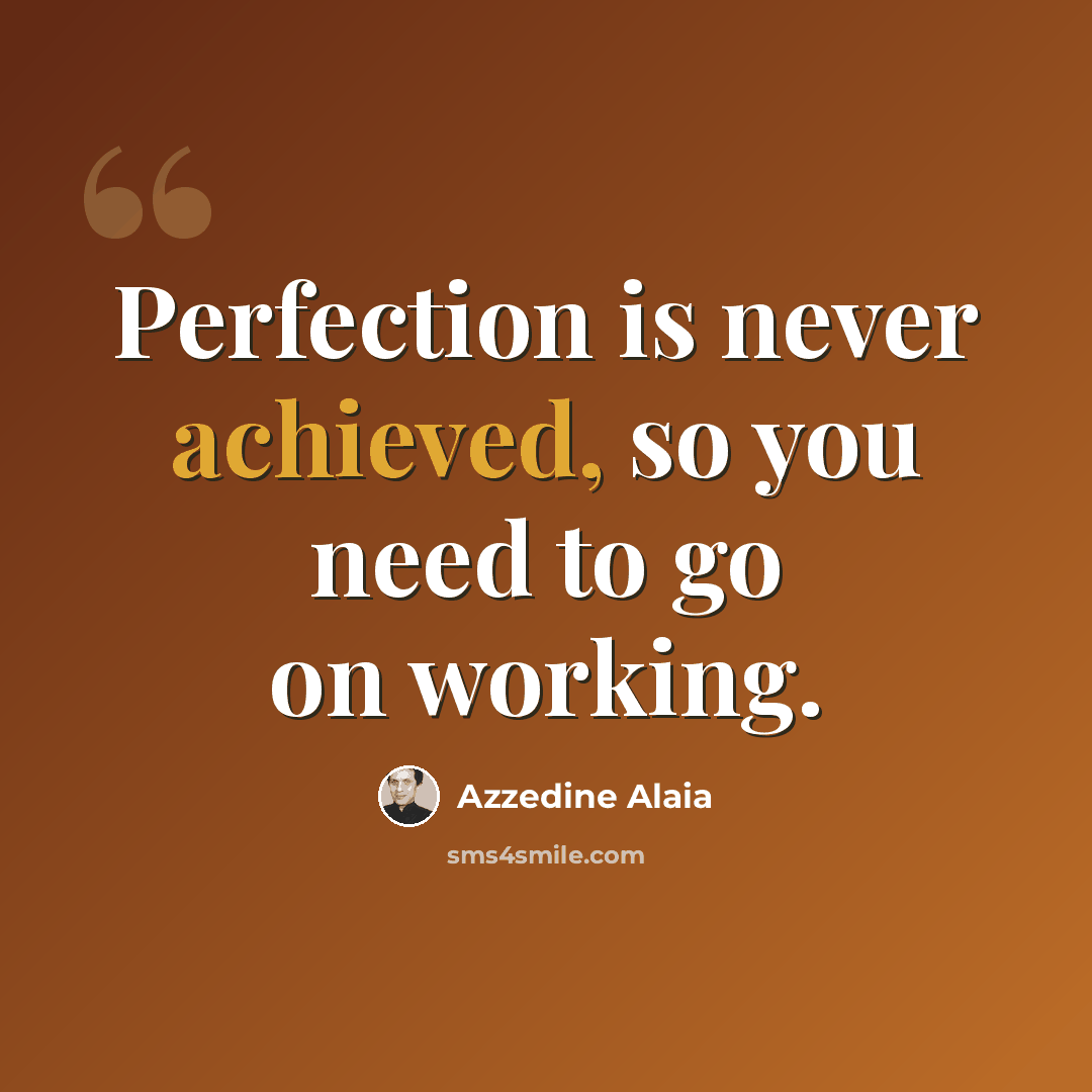 “Perfection is never achieved, so you need to go on working.” quote by Azzedine Alaia