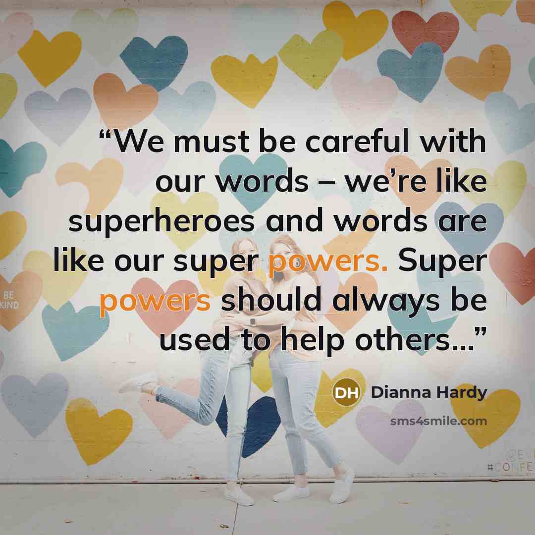 “We must be careful with our words – we’re like superheroes and words are like our super powers. Super powers should always be used to help others…” quote by Dianna Hardy