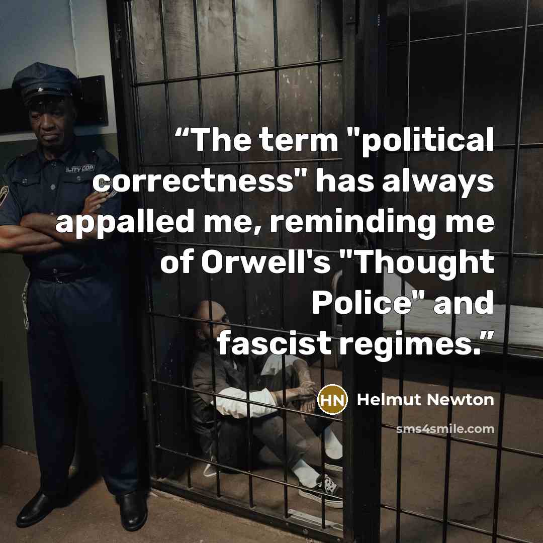 “The term "political correctness" has always appalled me, reminding me of Orwell's "Thought Police" and fascist regimes.” quote by Helmut Newton