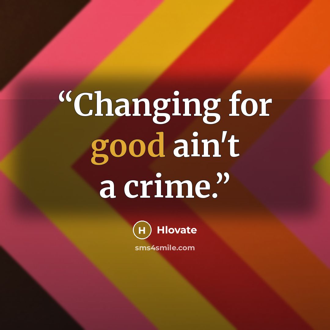 “Changing for good ain't a crime.” quote by Hlovate