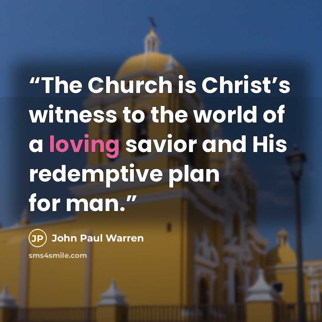 “The Church is Christ’s witness to the world of a loving savior and His redemptive plan for man.” quote by John Paul Warren