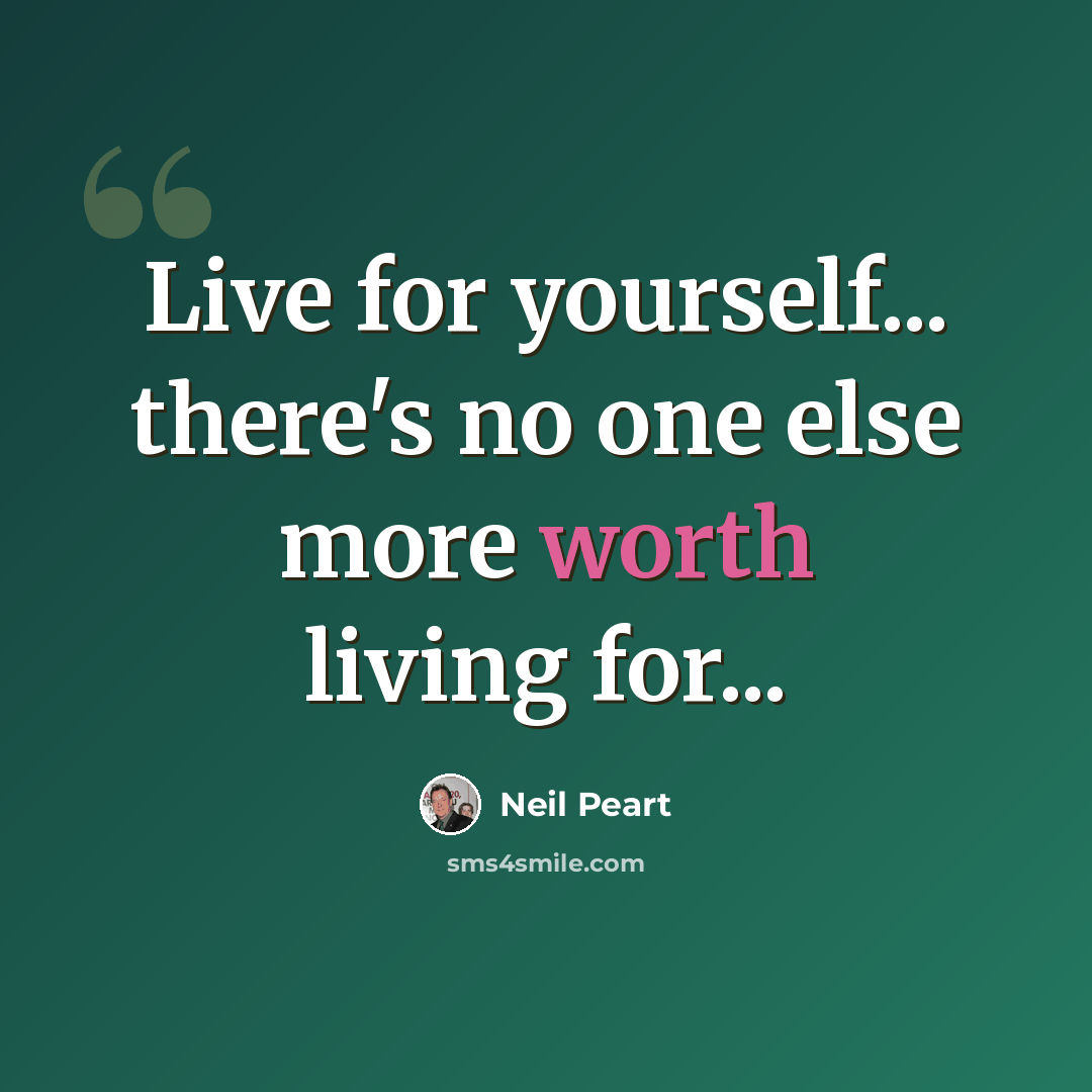 “Live for yourself... there's no one else more worth living for...” quote by Neil Peart