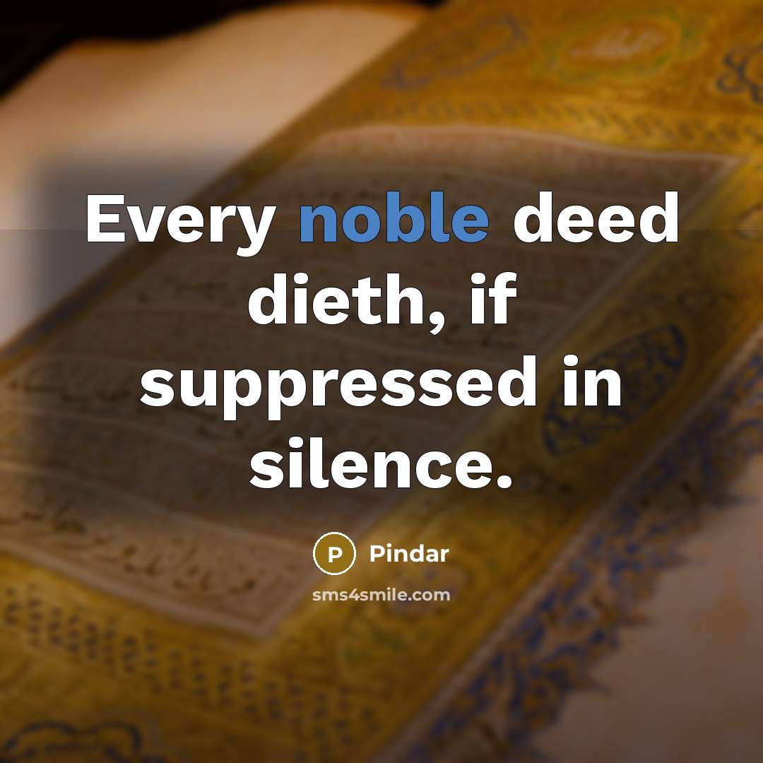 “Every noble deed dieth, if suppressed in silence.” quote by Pindar