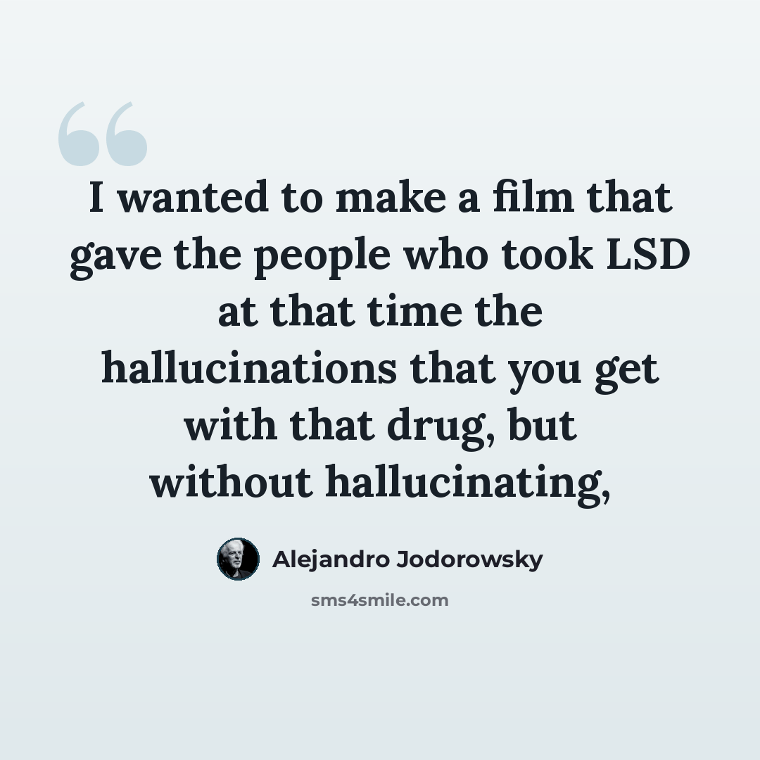 “I wanted to make a film that gave the people who took LSD at that time the hallucinations that you get with that drug, but without hallucinating,” quote by Alejandro Jodorowsky