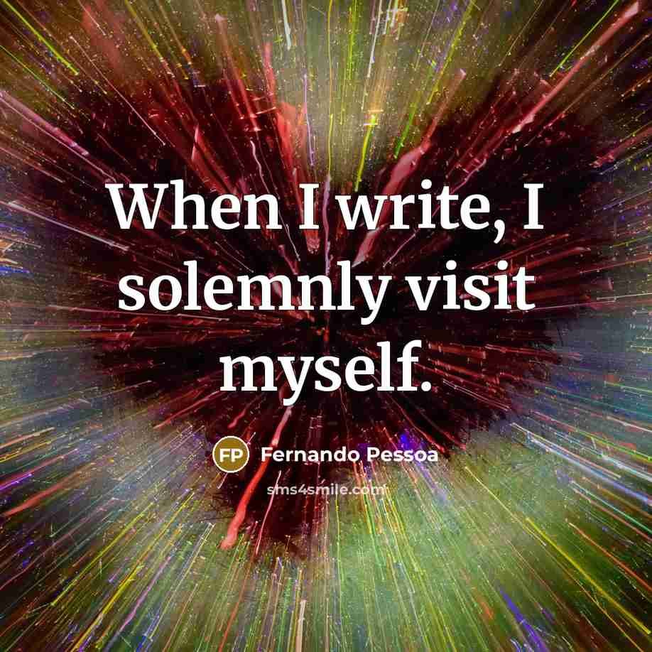 “When I write, I solemnly visit myself.” quote by Fernando Pessoa