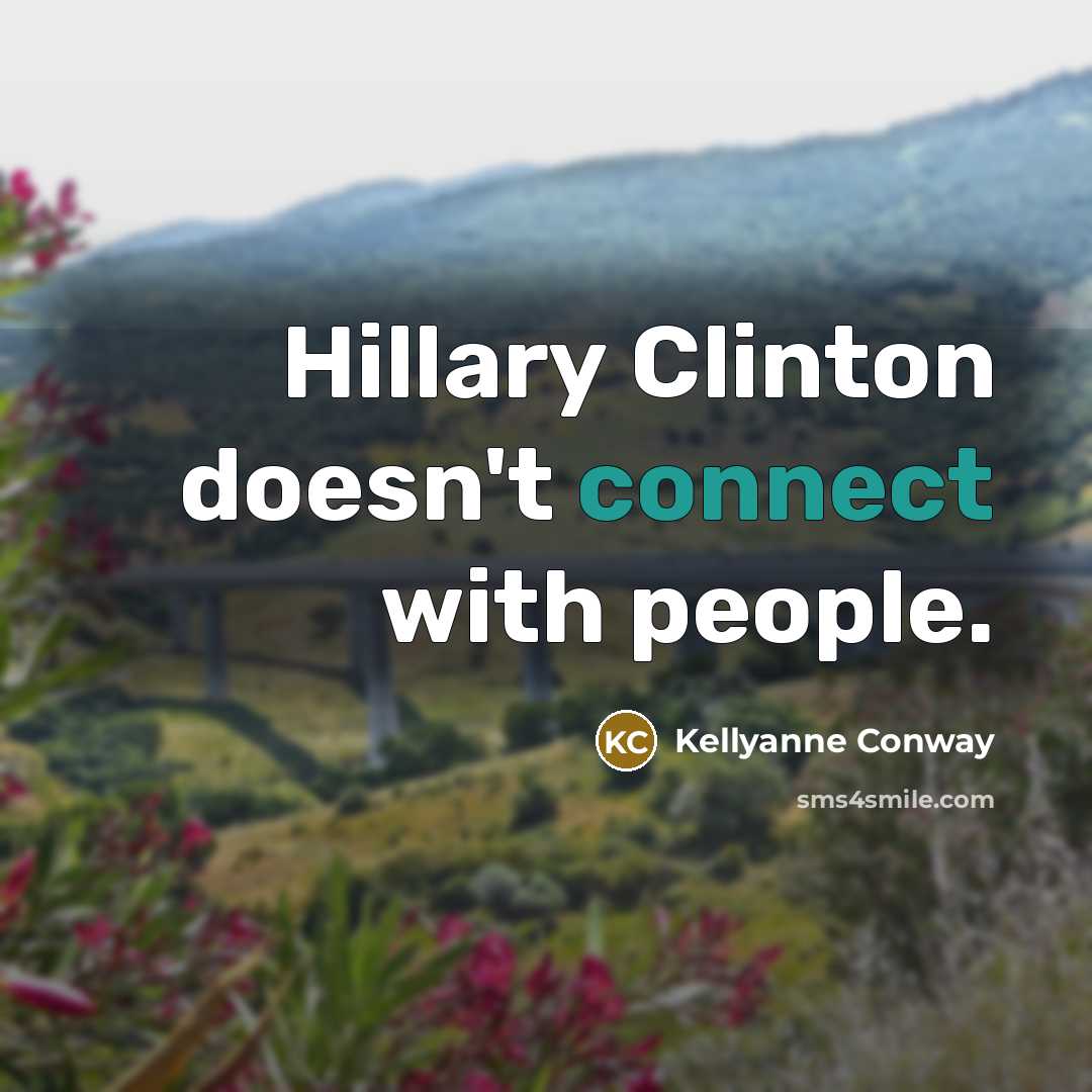 “Hillary Clinton doesn't connect with people.” quote by Kellyanne Conway