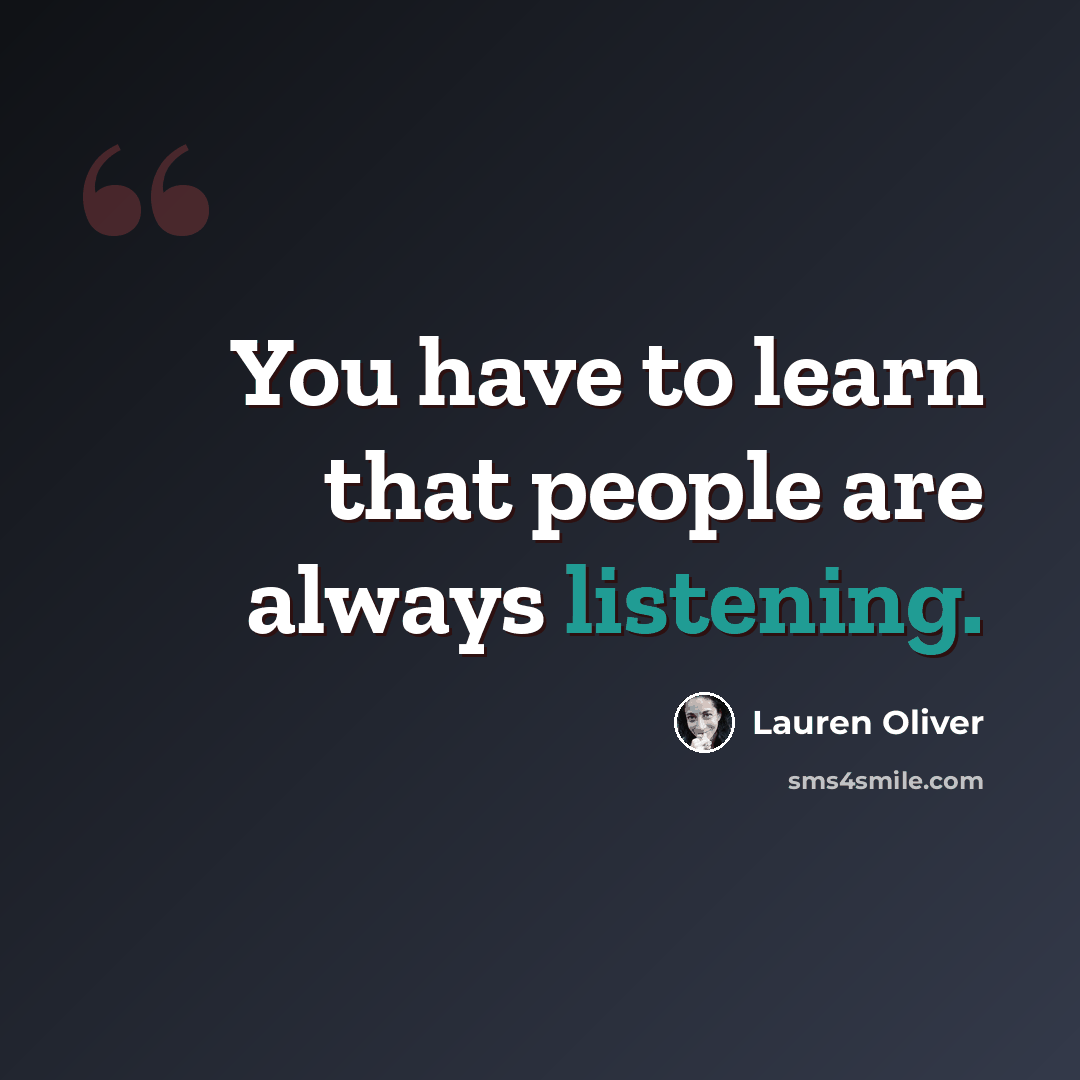 “You have to learn that people are always listening.” quote by Lauren Oliver