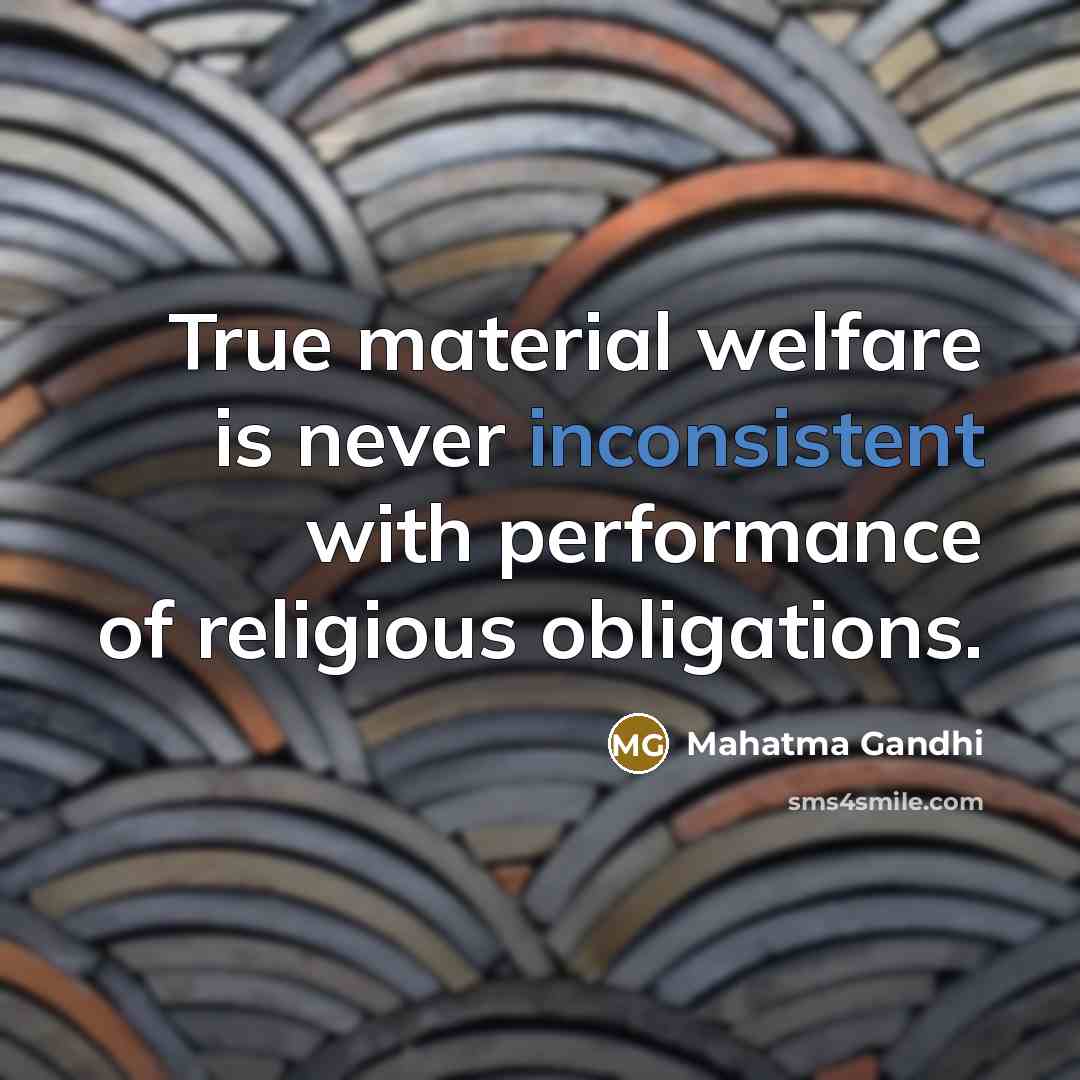 “True material welfare is never inconsistent with performance of religious obligations.” quote by Mahatma Gandhi