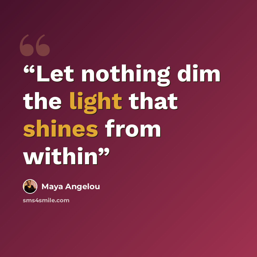 “Let nothing dim the light that shines from within” quote by Maya Angelou