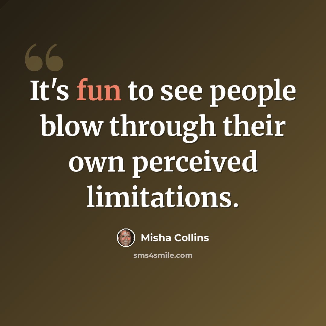“It's fun to see people blow through their own perceived limitations.” quote by Misha Collins