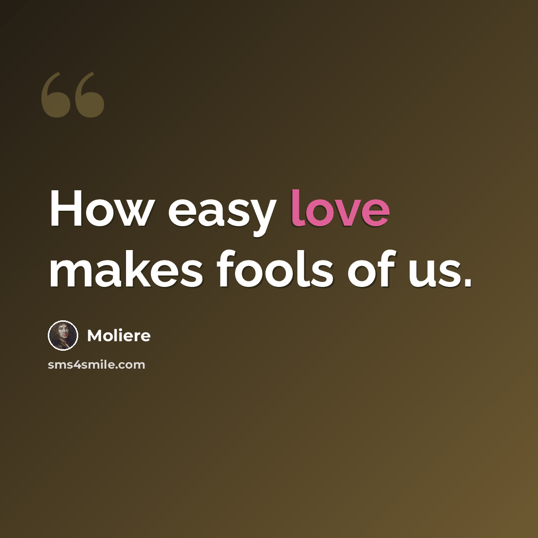 “How easy love makes fools of us.” quote by Moliere