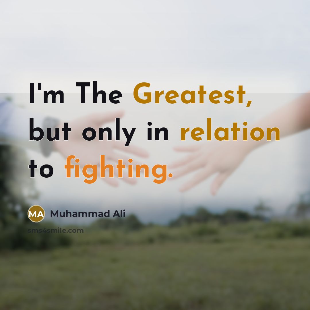 “I'm The Greatest, but only in relation to fighting.” quote by Muhammad Ali