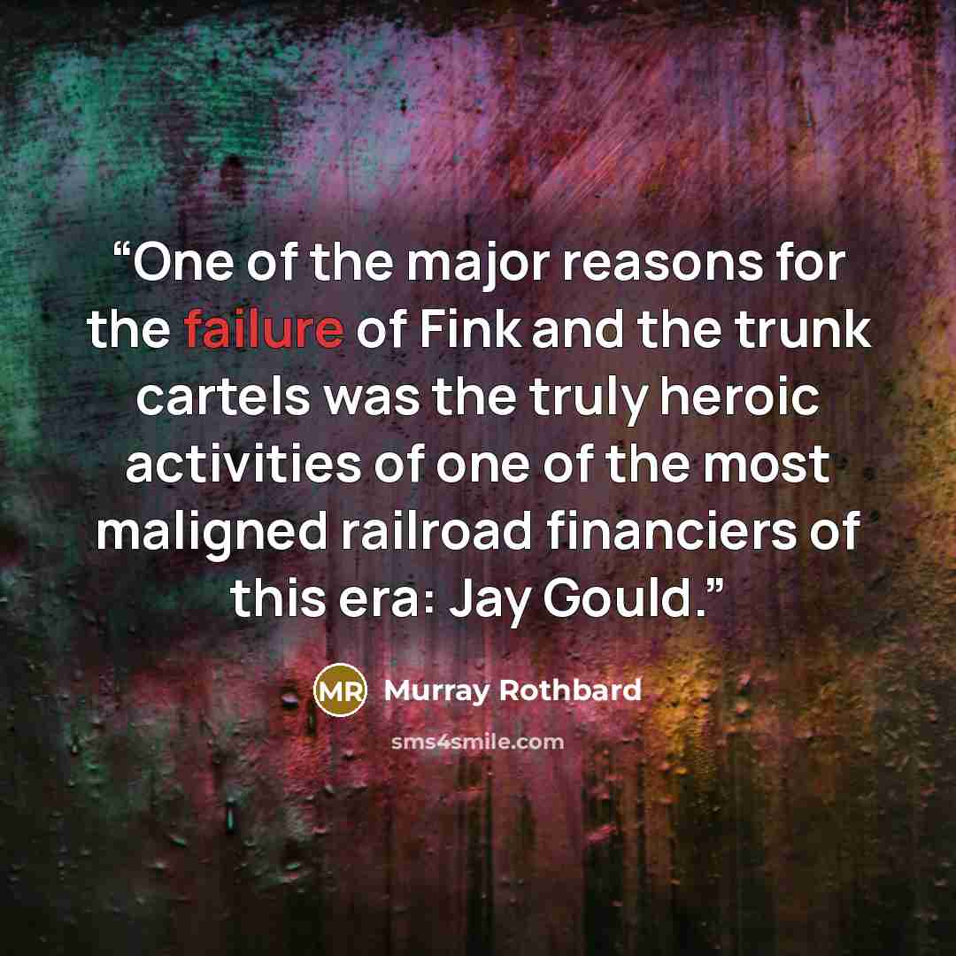“One of the major reasons for the failure of Fink and the trunk cartels was the truly heroic activities of one of the most maligned railroad financiers of this era: Jay Gould.” quote by Murray Rothbard