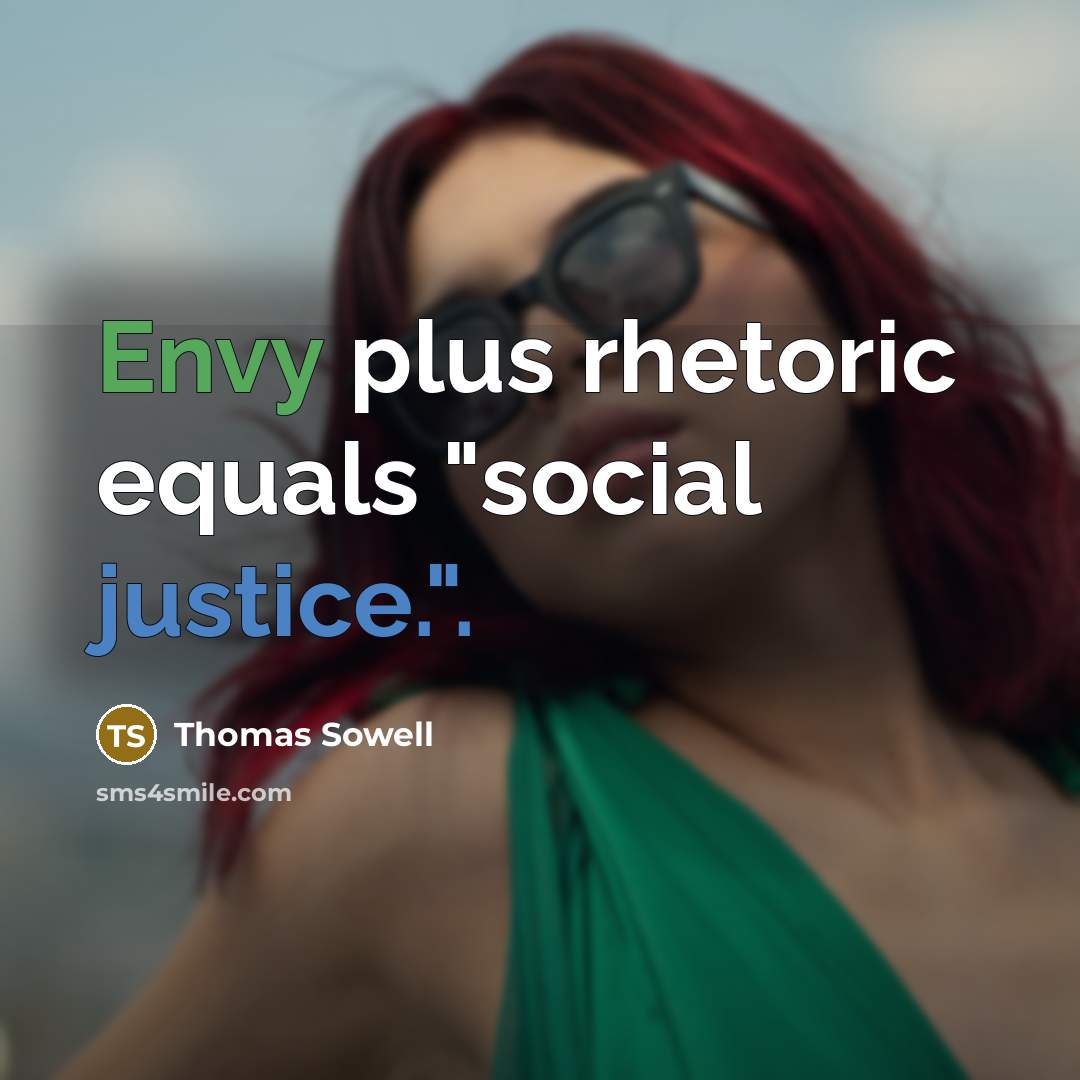 “Envy plus rhetoric equals "social justice.".” quote by Thomas Sowell