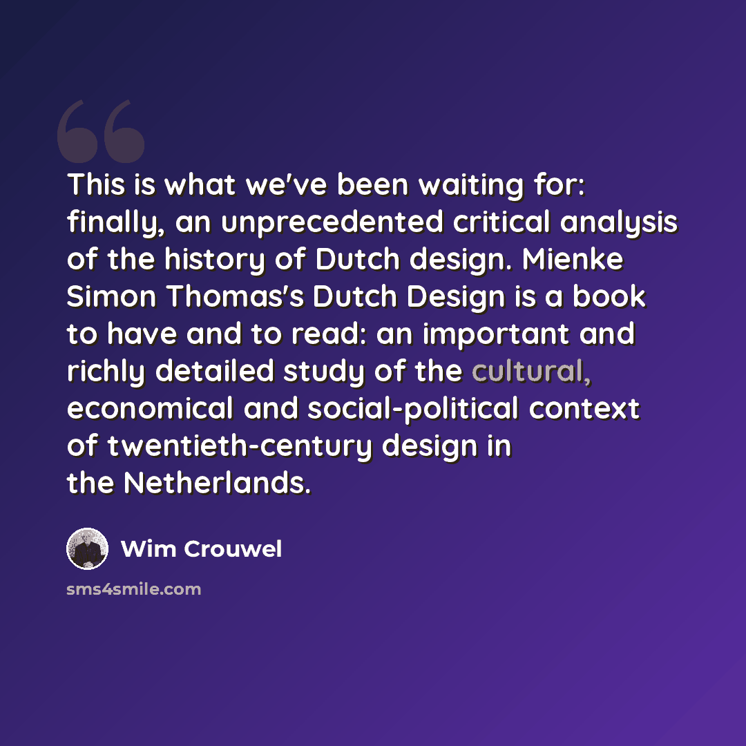 “This is what we've been waiting for: finally, an unprecedented critical analysis of the history of Dutch design. Mienke Simon Thomas's Dutch Design is a book to have and to read: an important and richly detailed study of the cultural, economical and social-political context of twentieth-century…” quote by Wim Crouwel