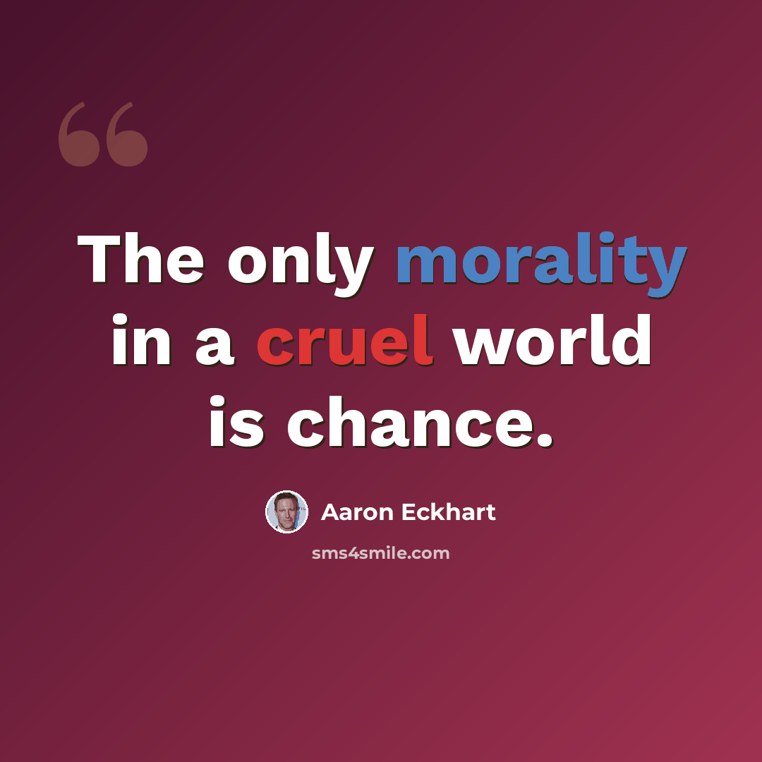 “The only morality in a cruel world is chance.” quote by Aaron Eckhart