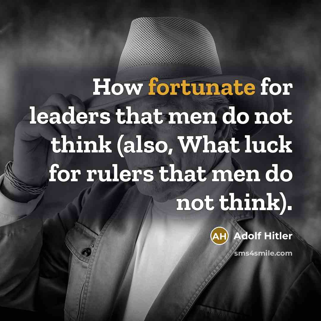 “How fortunate for leaders that men do not think (also, What luck for rulers that men do not think).” quote by Adolf Hitler