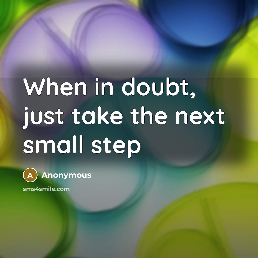 “When in doubt, just take the next small step” quote by Anonymous