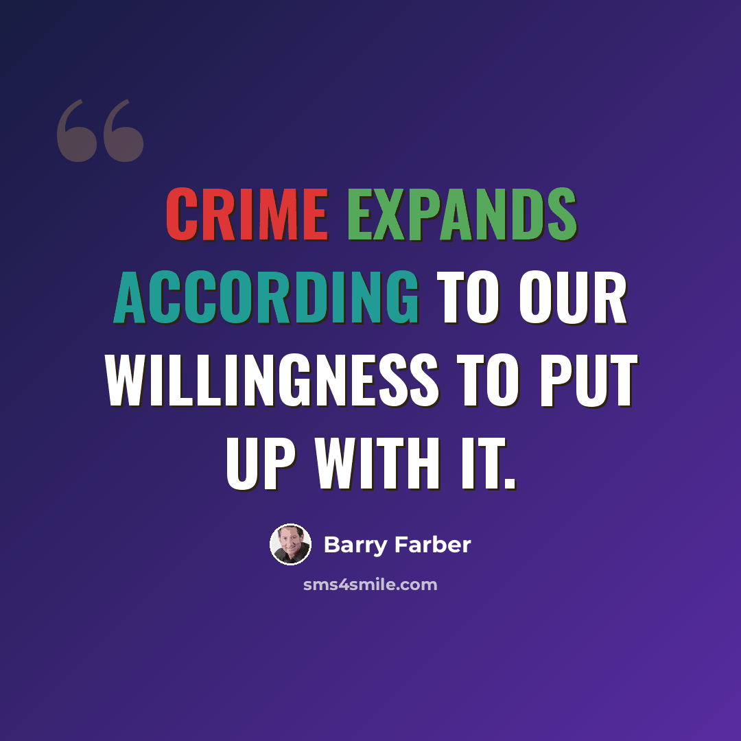 “Crime expands according to our willingness to put up with it.” quote by Barry Farber