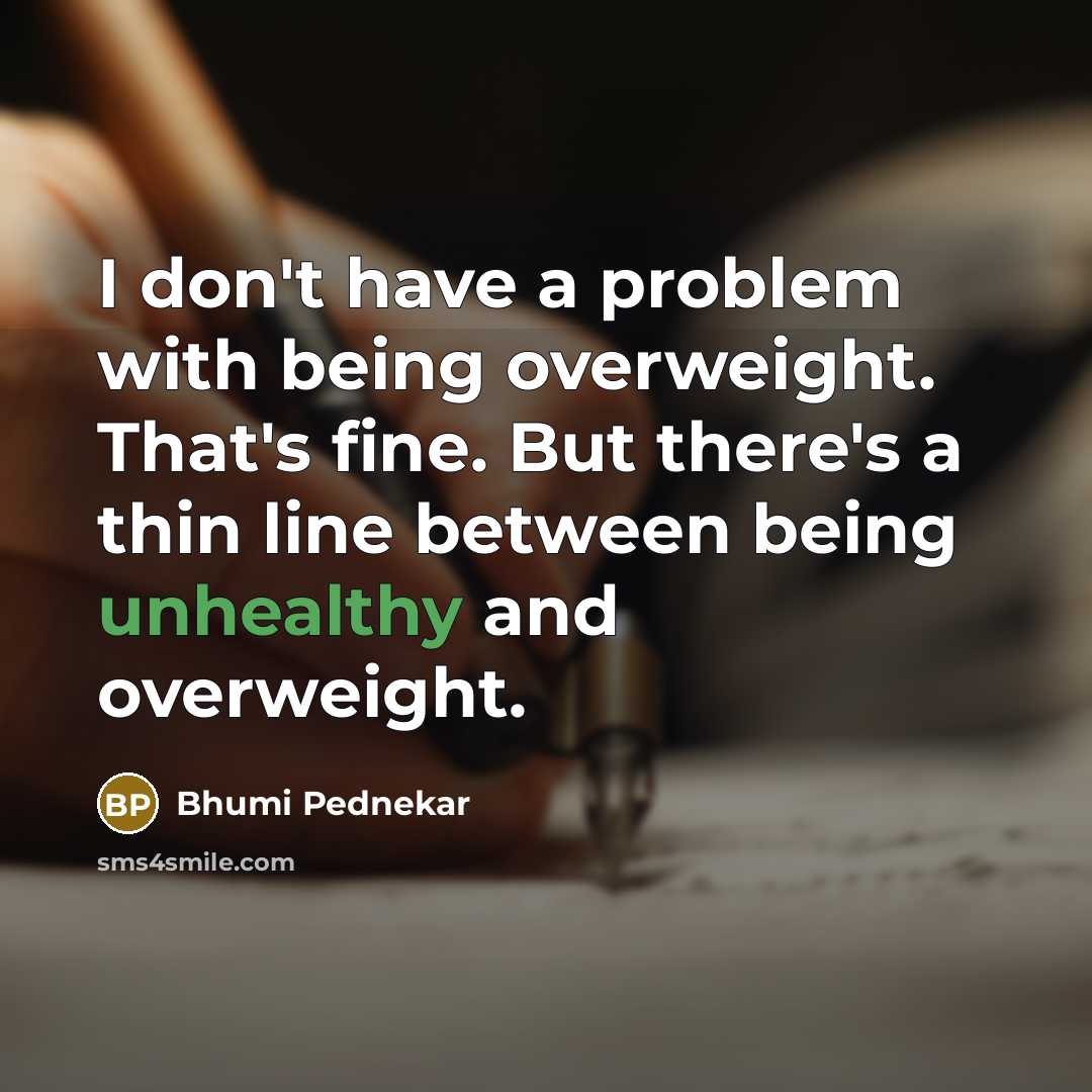 “I don't have a problem with being overweight. That's fine. But there's a thin line between being unhealthy and overweight.” quote by Bhumi Pednekar