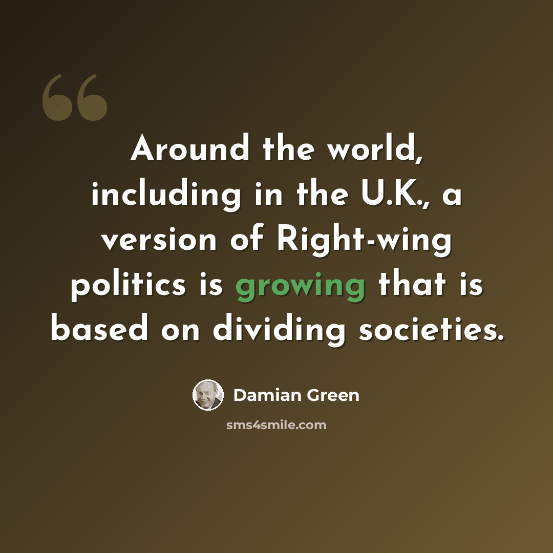 “Around the world, including in the U.K., a version of Right-wing politics is growing that is based on dividing societies.” quote by Damian Green