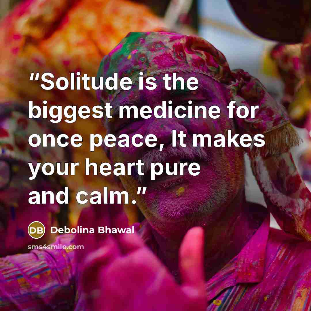 “Solitude is the biggest medicine for once peace, It makes your heart pure and calm.” quote by Debolina Bhawal