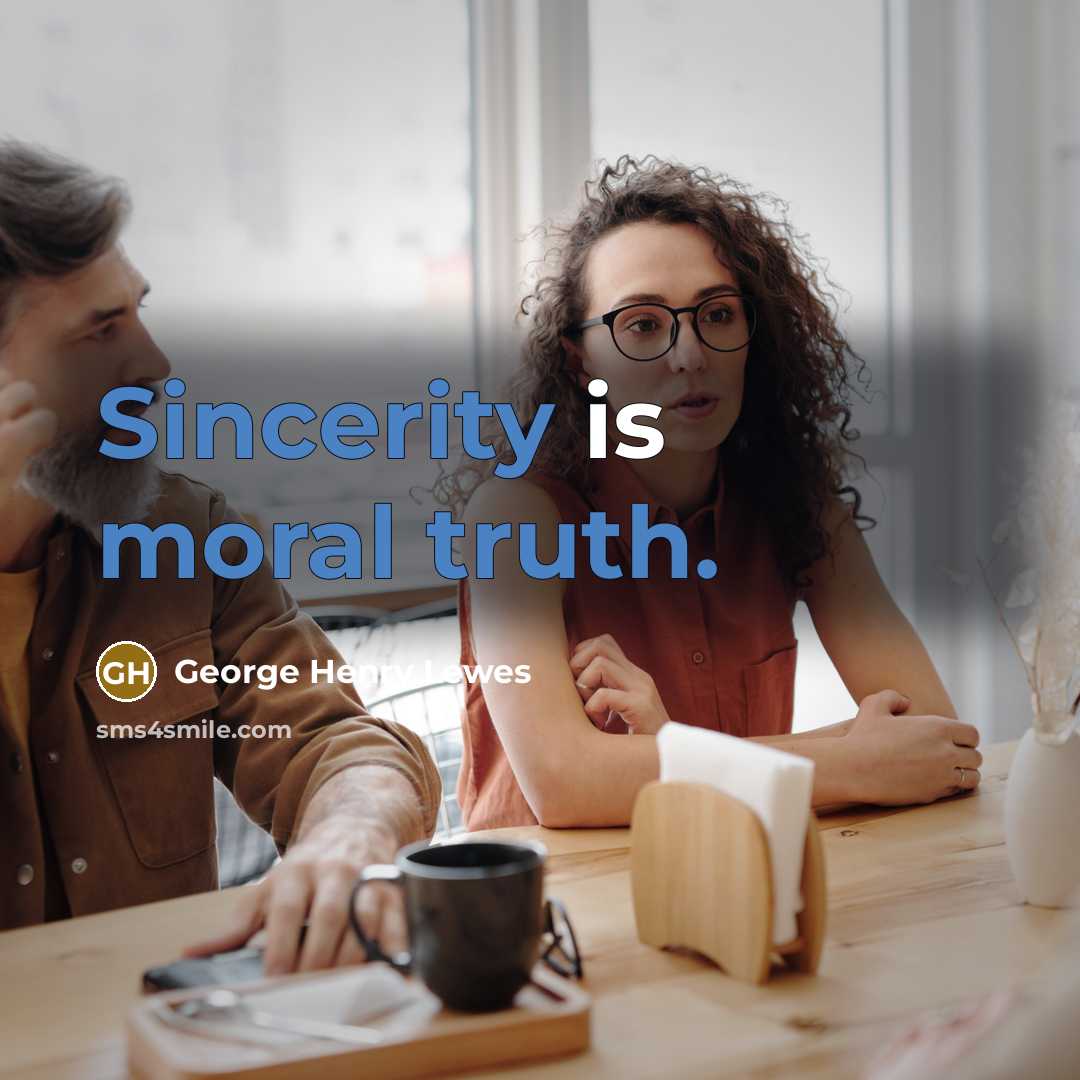 “Sincerity is moral truth.” quote by George Henry Lewes