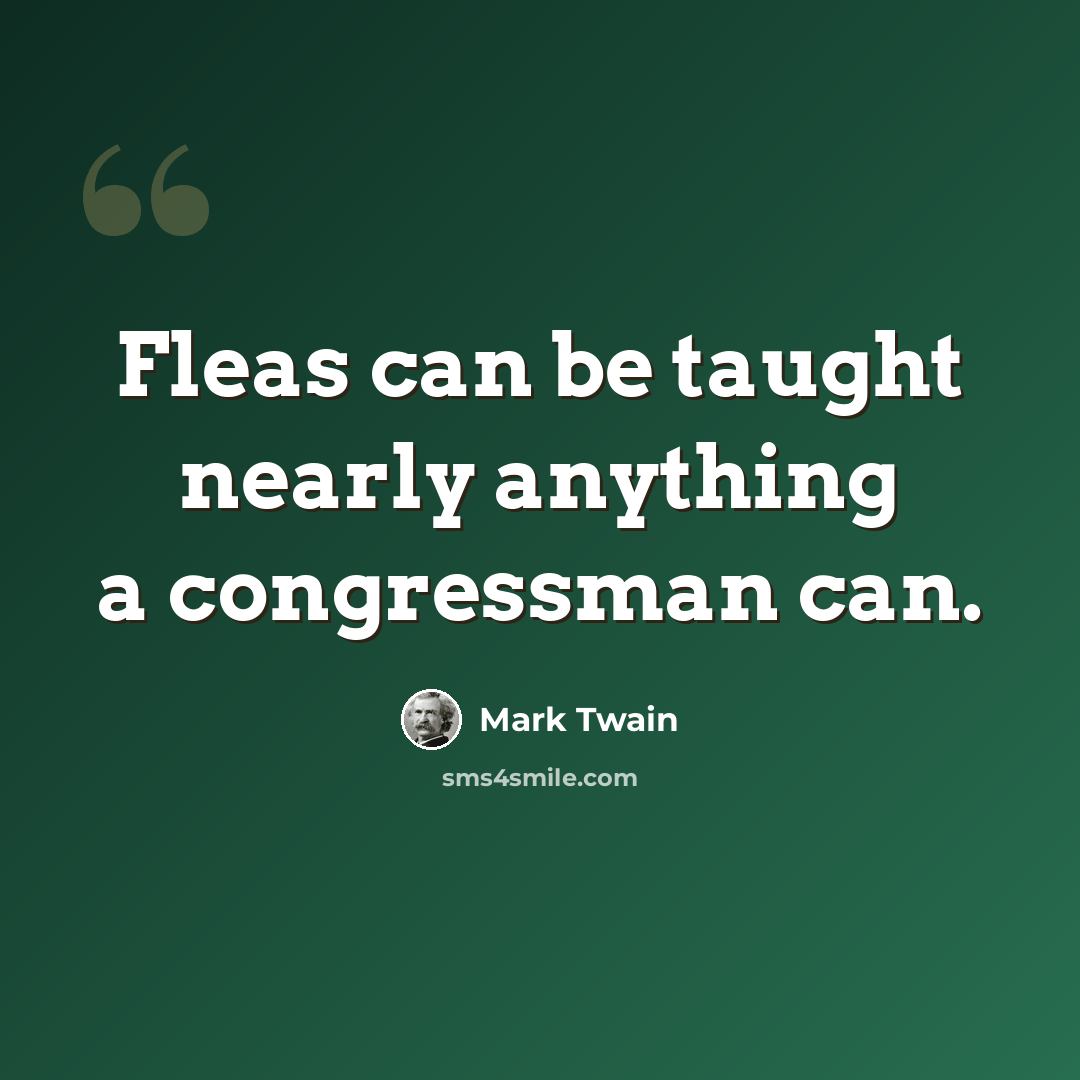 “Fleas can be taught nearly anything a congressman can.” quote by Mark Twain