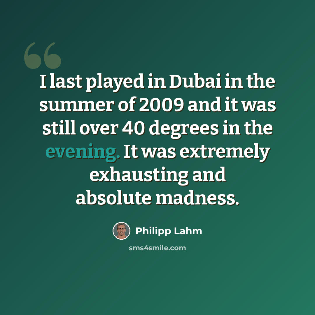 “I last played in Dubai in the summer of 2009 and it was still over 40 degrees in the evening. It was extremely exhausting and absolute madness.” quote by Philipp Lahm