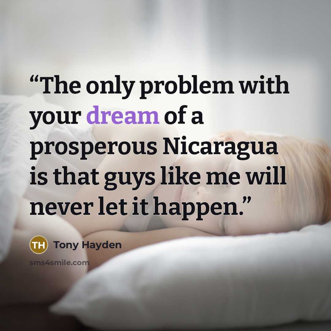 “The only problem with your dream of a prosperous Nicaragua is that guys like me will never let it happen.” quote by Tony Hayden