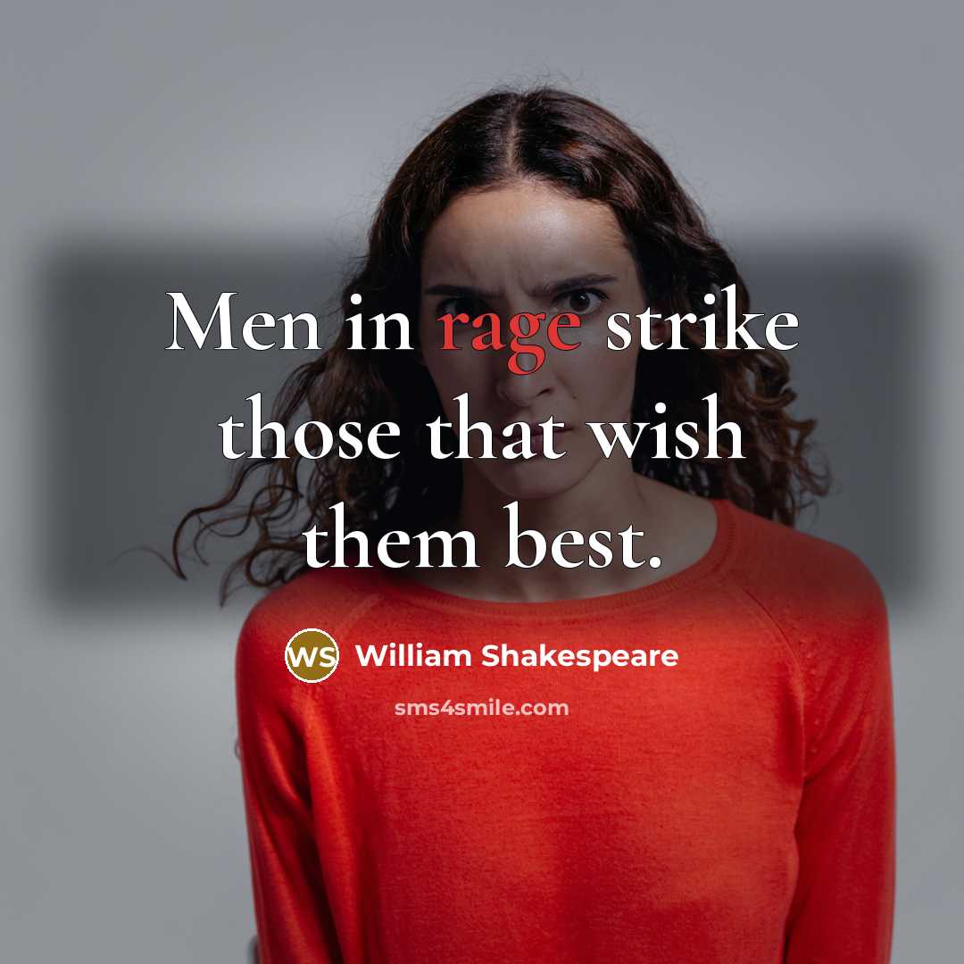 “Men in rage strike those that wish them best.” quote by William Shakespeare