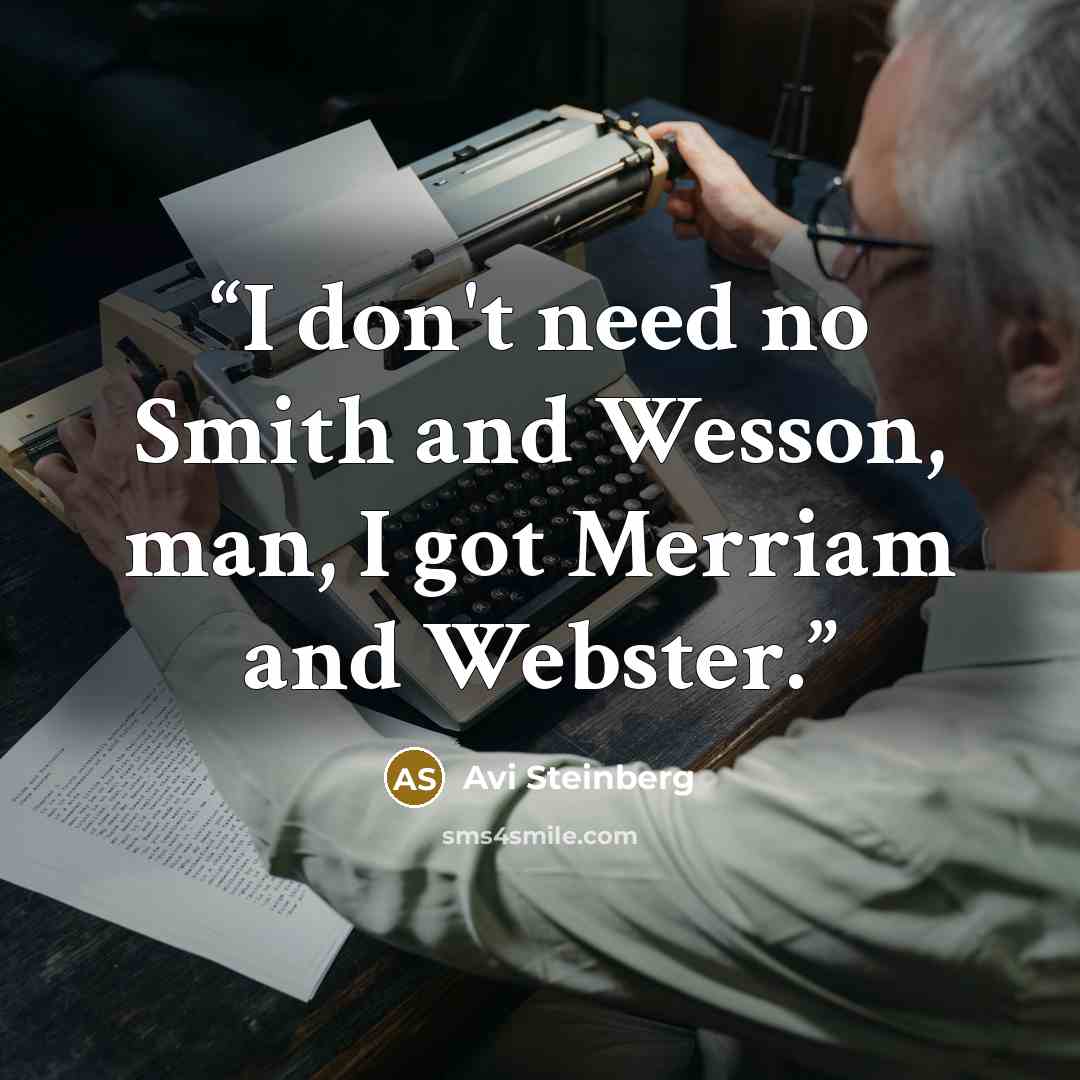 “I don't need no Smith and Wesson, man, I got Merriam and Webster.” quote by Avi Steinberg