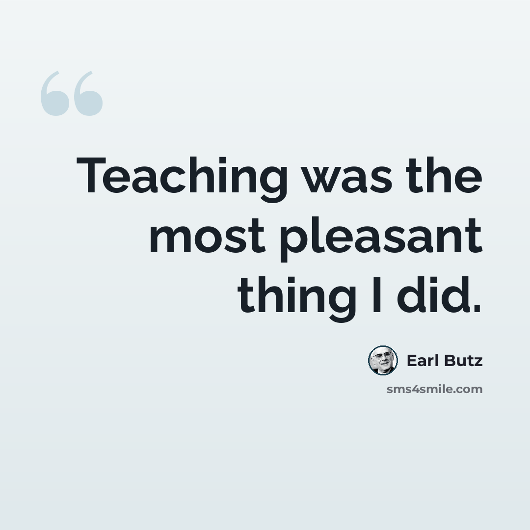“Teaching was the most pleasant thing I did.” quote by Earl Butz